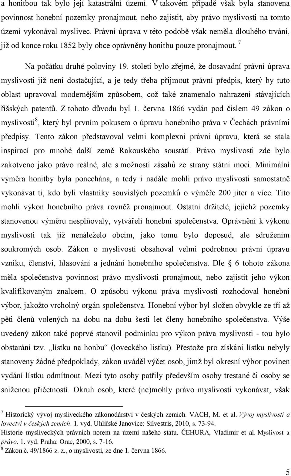 století bylo zřejmé, že dosavadní právní úprava myslivosti již není dostačující, a je tedy třeba přijmout právní předpis, který by tuto oblast upravoval modernějším způsobem, což také znamenalo