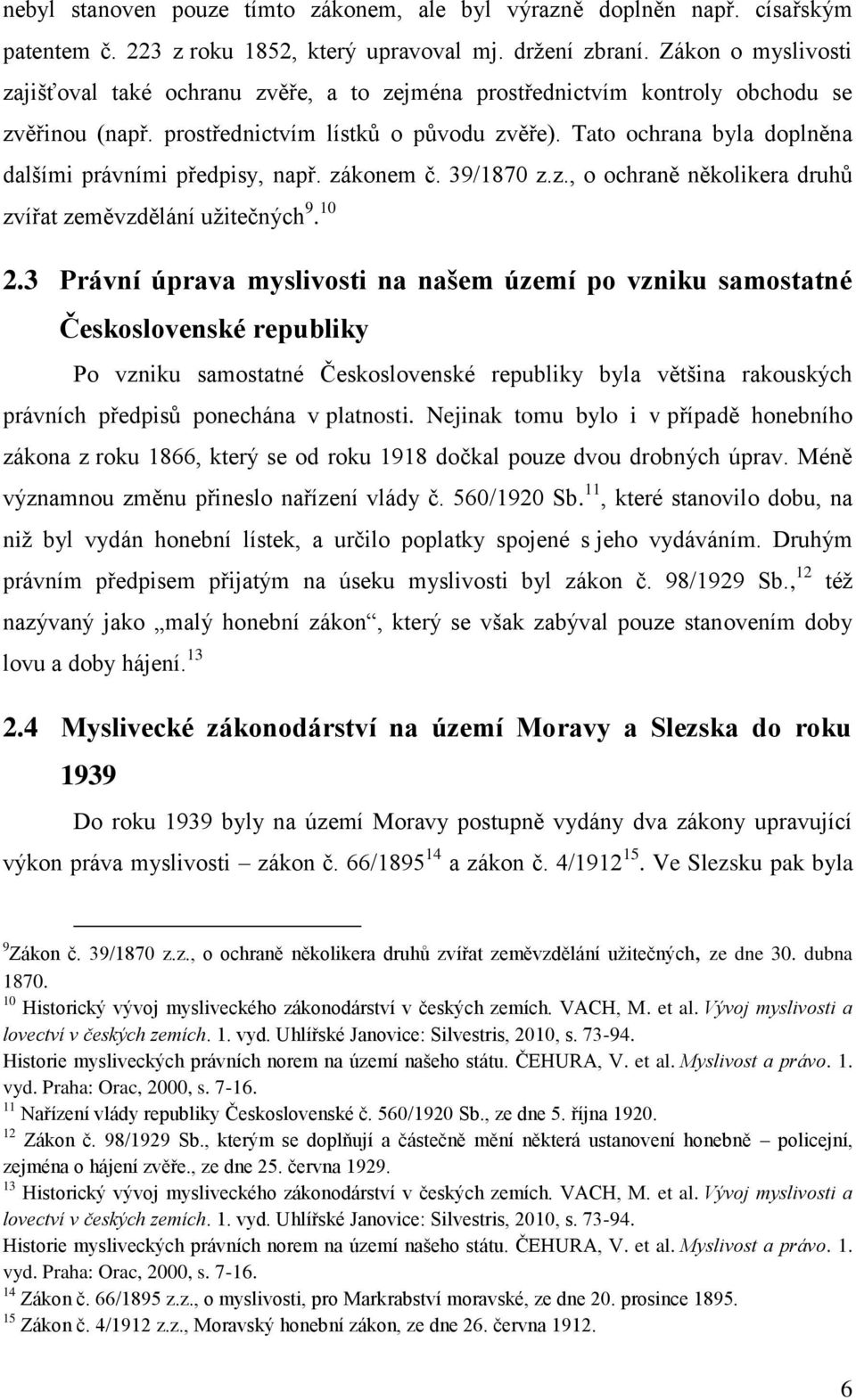 Tato ochrana byla doplněna dalšími právními předpisy, např. zákonem č. 39/1870 z.z., o ochraně několikera druhů zvířat zeměvzdělání užitečných 9. 10 2.