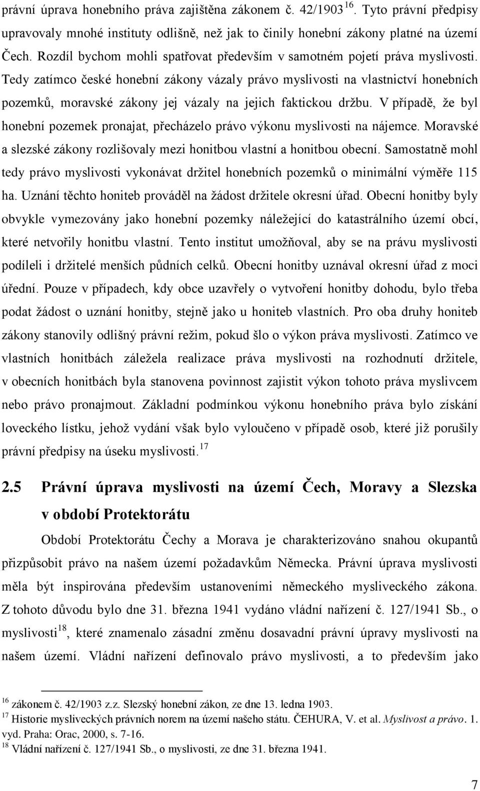 Tedy zatímco české honební zákony vázaly právo myslivosti na vlastnictví honebních pozemků, moravské zákony jej vázaly na jejich faktickou držbu.