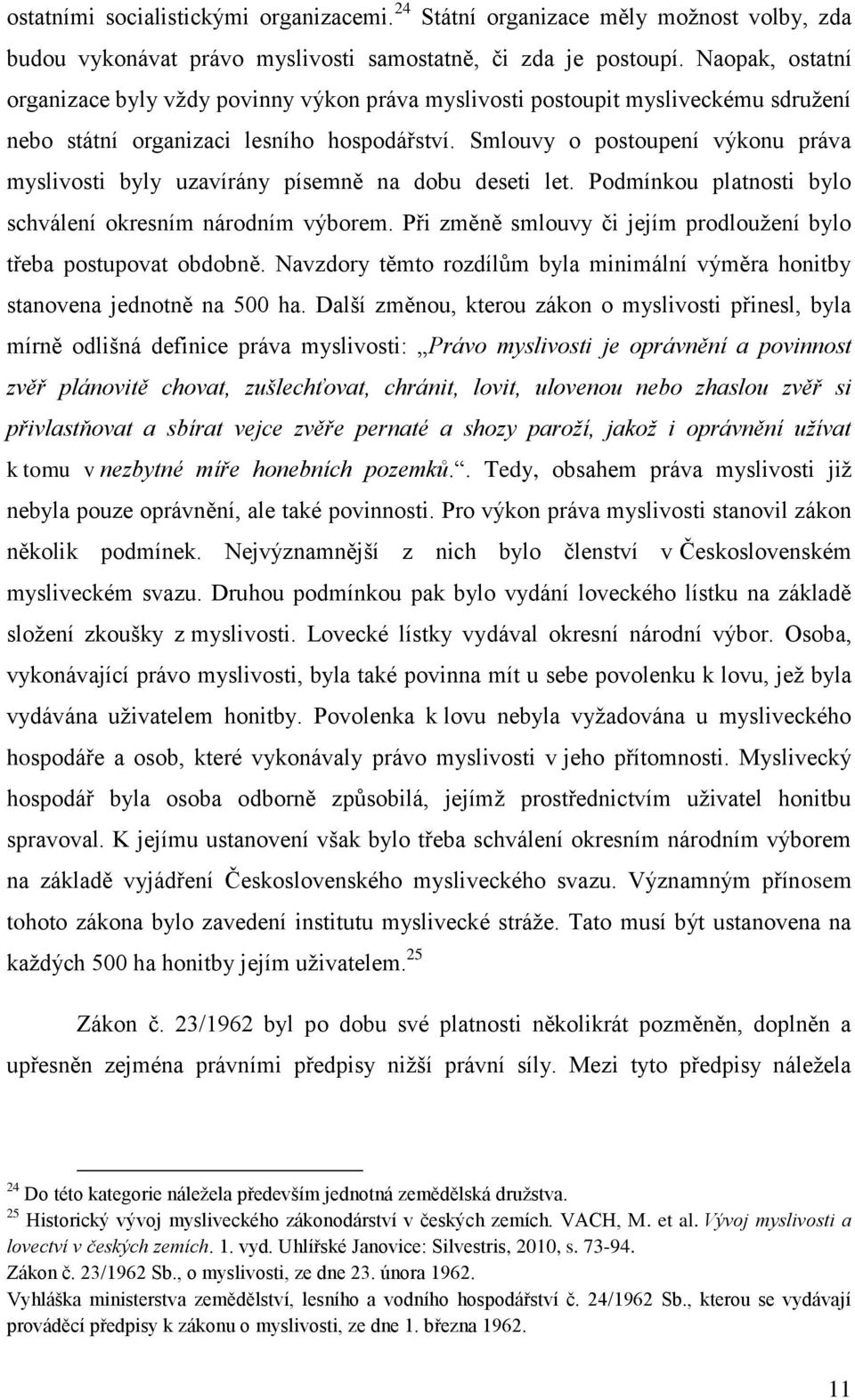Smlouvy o postoupení výkonu práva myslivosti byly uzavírány písemně na dobu deseti let. Podmínkou platnosti bylo schválení okresním národním výborem.