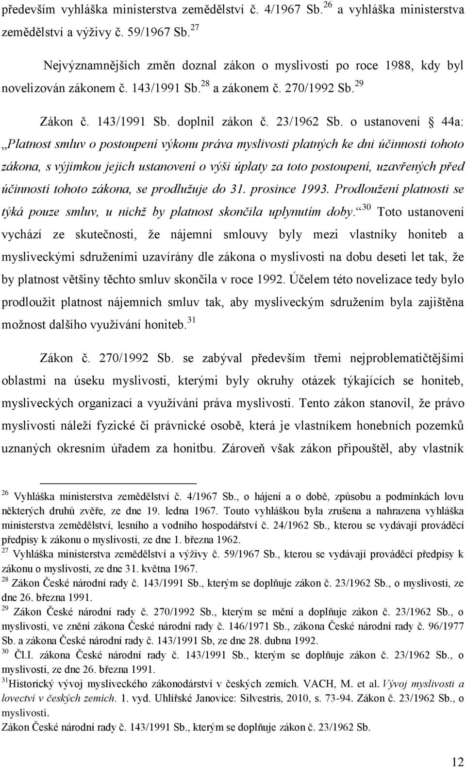 o ustanovení 44a: Platnost smluv o postoupení výkonu práva myslivosti platných ke dni účinnosti tohoto zákona, s výjimkou jejich ustanovení o výši úplaty za toto postoupení, uzavřených před účinností