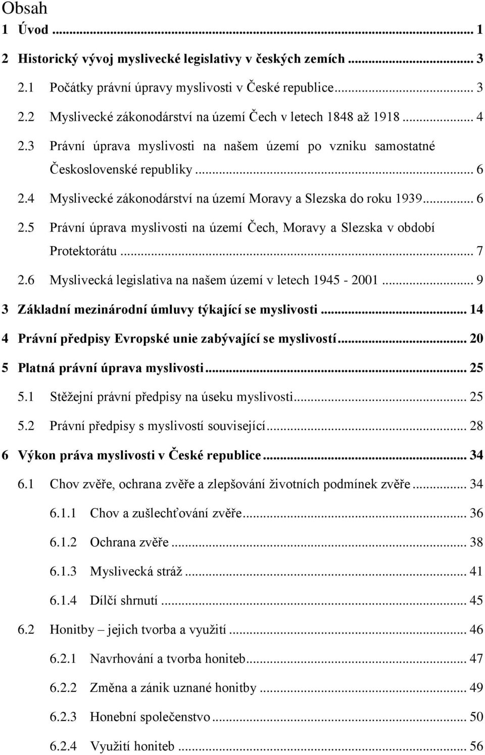 .. 7 2.6 Myslivecká legislativa na našem území v letech 1945-2001... 9 3 Základní mezinárodní úmluvy týkající se myslivosti... 14 4 Právní předpisy Evropské unie zabývající se myslivostí.