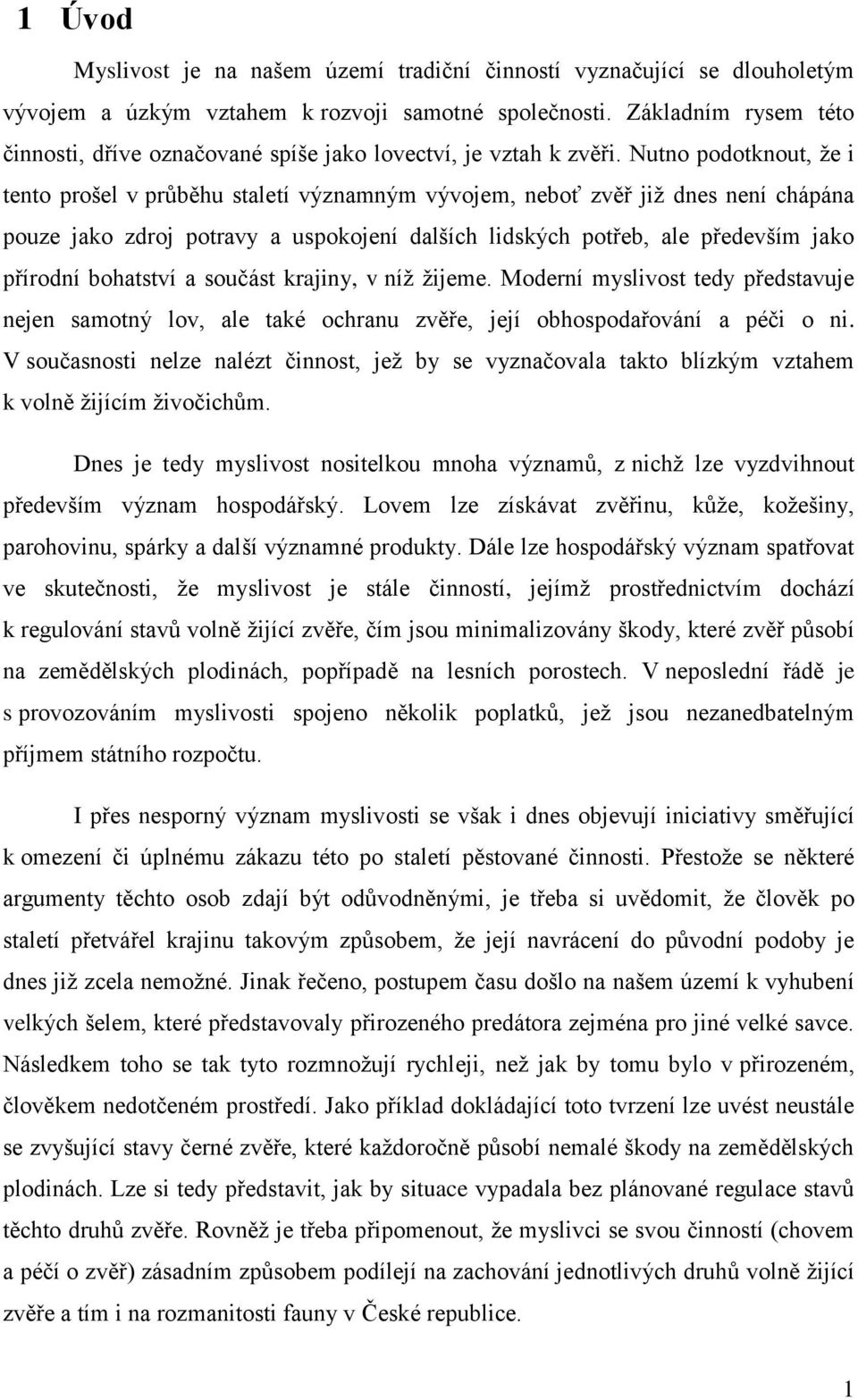Nutno podotknout, že i tento prošel v průběhu staletí významným vývojem, neboť zvěř již dnes není chápána pouze jako zdroj potravy a uspokojení dalších lidských potřeb, ale především jako přírodní