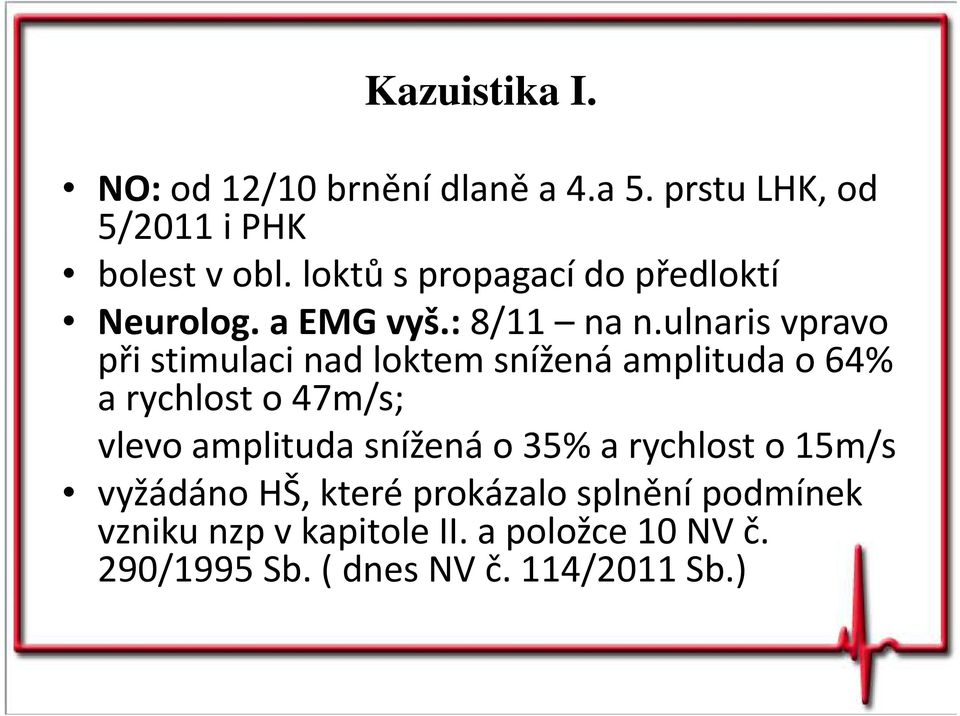 ulnaris vpravo při stimulaci nad loktem snížená amplituda o 64% a rychlost o 47m/s; vlevo amplituda