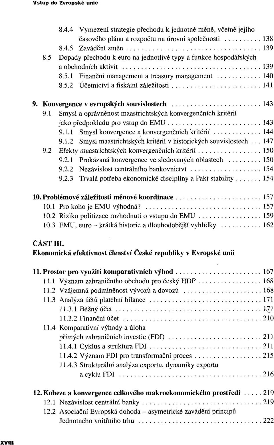 Konvergence v evropských souvislostech 143 9.1 Smysl a oprávněnost maastrichtských konvergenčních kritérií jako předpokladu pro vstup do EMU 143 9.1.1 Smysl konvergence a konvergenčních kritérií 144 9.