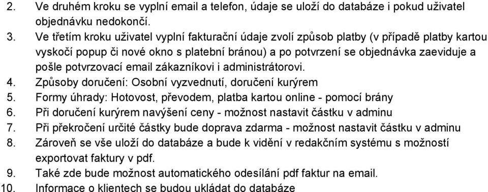 email zákazníkovi i administrátorovi. 4. Způsoby doručení: Osobní vyzvednutí, doručení kurýrem 5. Formy úhrady: Hotovost, převodem, platba kartou online pomocí brány 6.