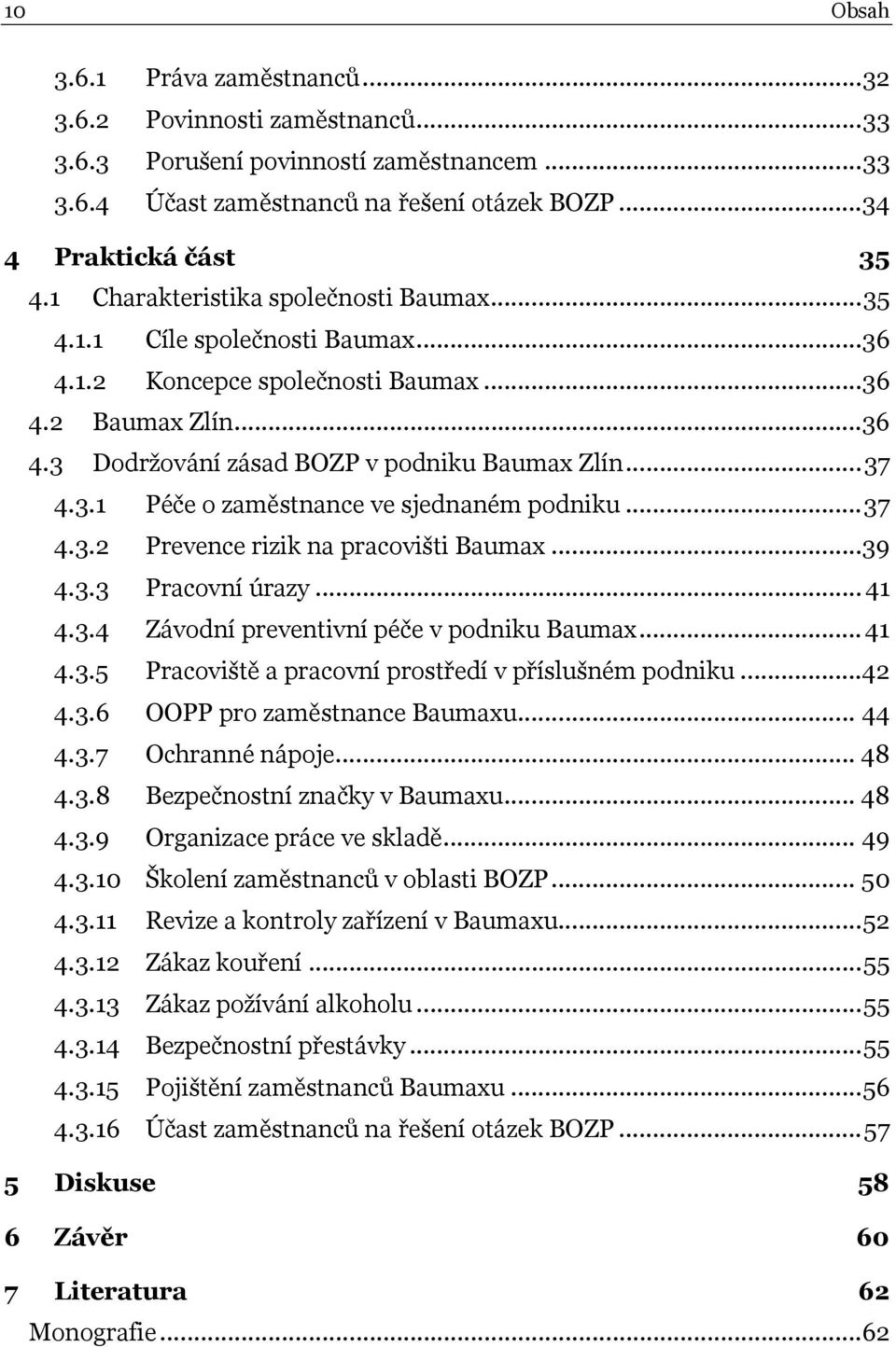 .. 37 4.3.2 Prevence rizik na pracovišti Baumax...39 4.3.3 Pracovní úrazy... 41 4.3.4 Závodní preventivní péče v podniku Baumax... 41 4.3.5 Pracoviště a pracovní prostředí v příslušném podniku...42 4.