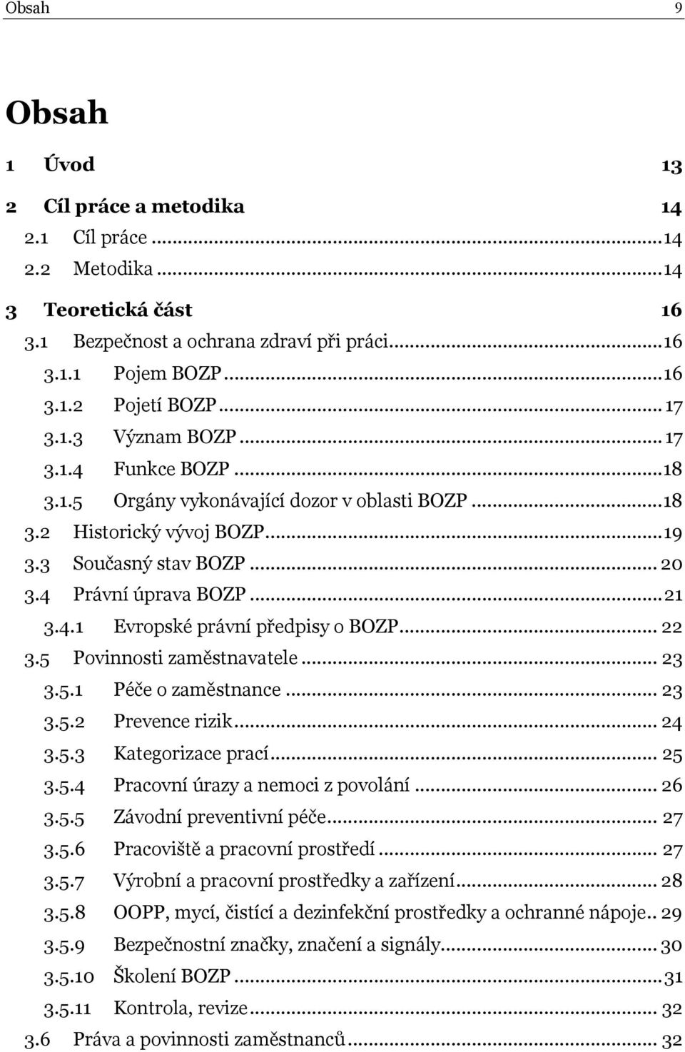 4.1 Evropské právní předpisy o BOZP... 22 3.5 Povinnosti zaměstnavatele... 23 3.5.1 Péče o zaměstnance... 23 3.5.2 Prevence rizik... 24 3.5.3 Kategorizace prací... 25 3.5.4 Pracovní úrazy a nemoci z povolání.