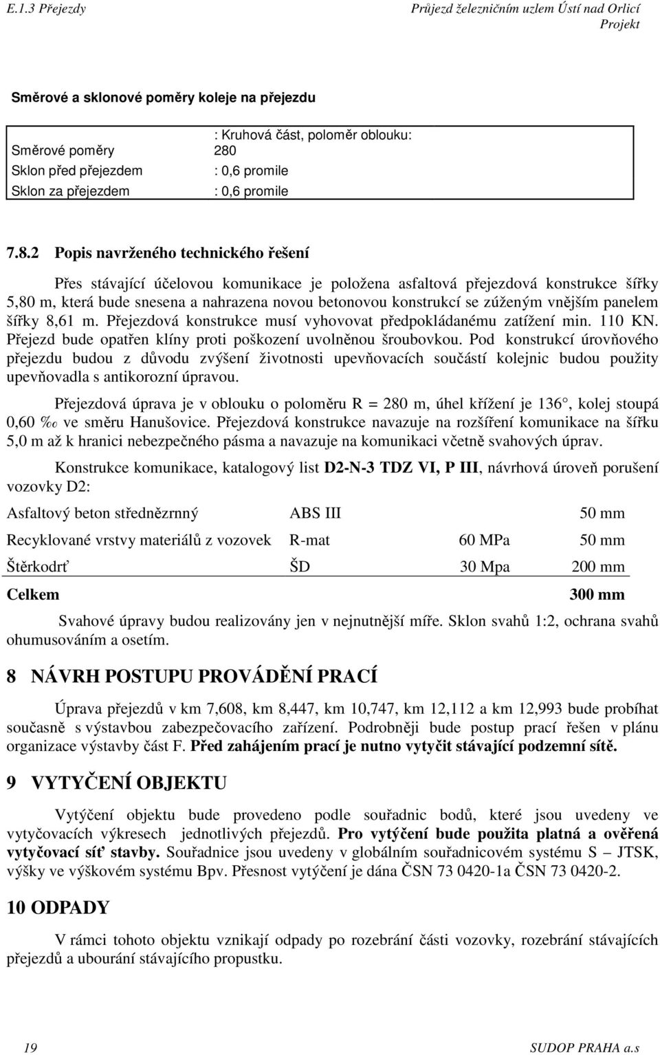 2 Popis navrženého technického řešení Přes stávající účelovou komunikace je položena asfaltová přejezdová konstrukce šířky 5,80 m, která bude snesena a nahrazena novou betonovou konstrukcí se zúženým