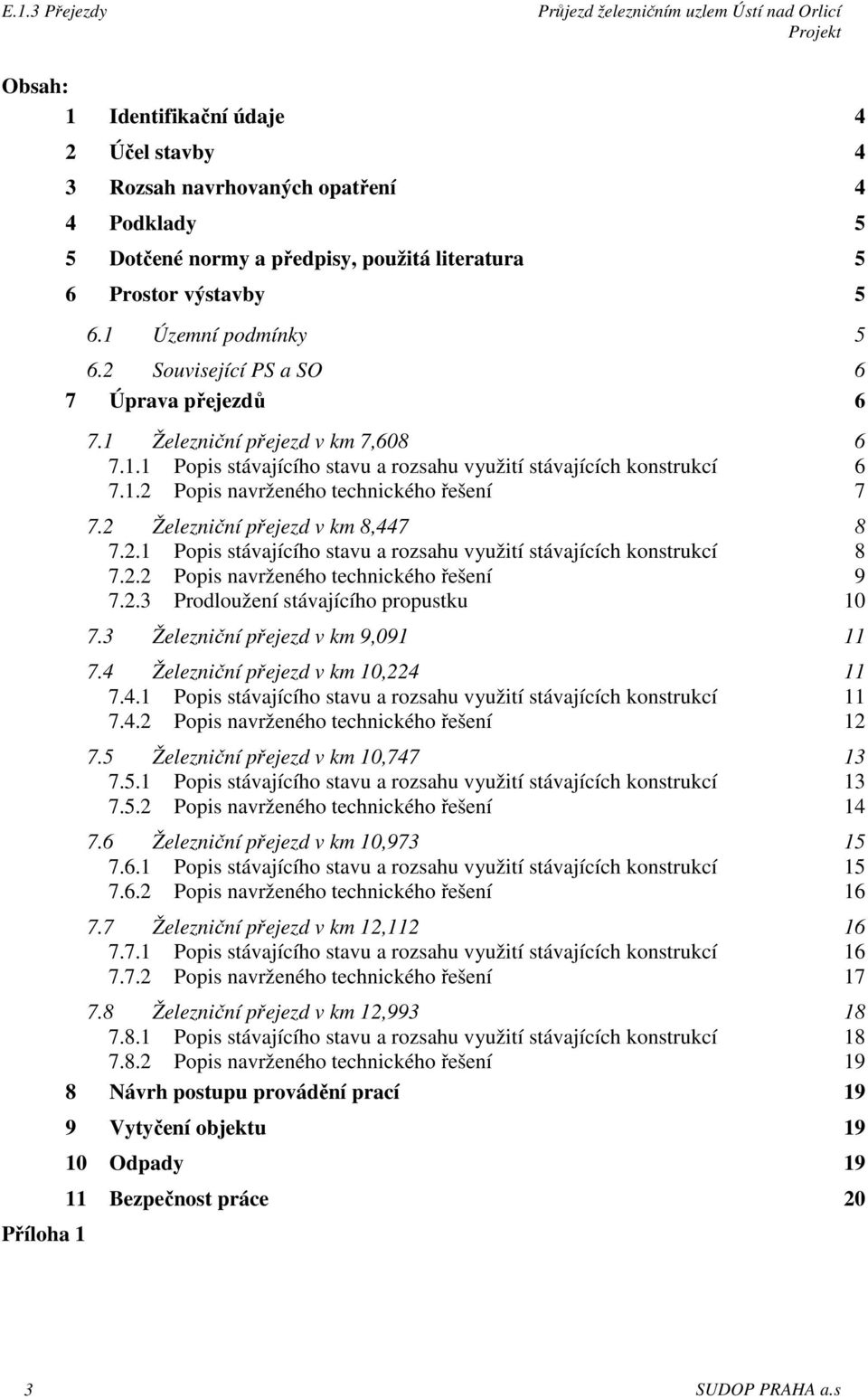 2 Železniční přejezd v km 8,447 8 7.2.1 Popis stávajícího stavu a rozsahu využití stávajících konstrukcí 8 7.2.2 Popis navrženého technického řešení 9 7.2.3 Prodloužení stávajícího propustku 10 7.
