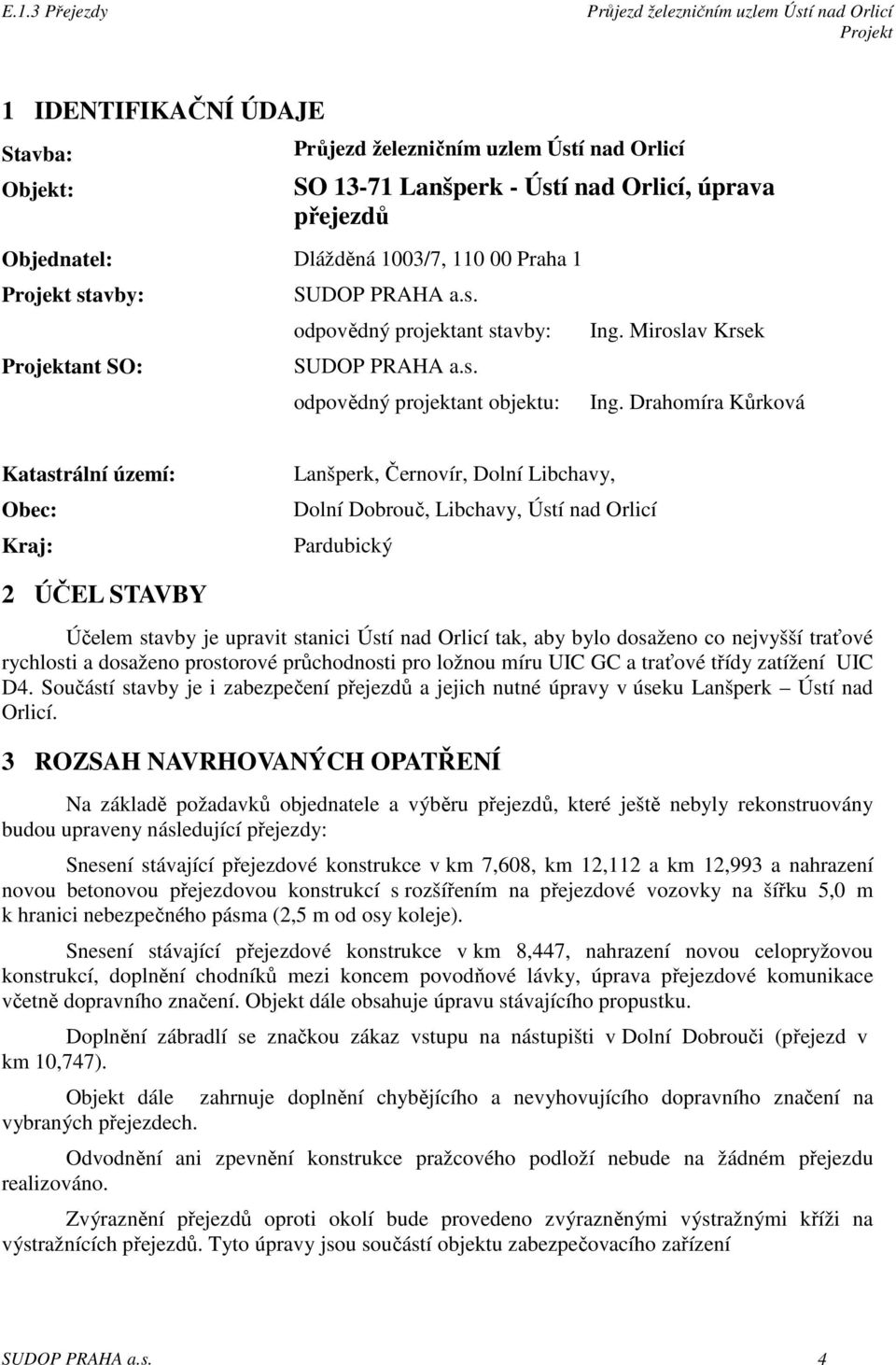 Drahomíra Kůrková Katastrální území: Obec: Kraj: Lanšperk, Černovír, Dolní Libchavy, Dolní Dobrouč, Libchavy, Ústí nad Orlicí Pardubický 2 ÚČEL STAVBY Účelem stavby je upravit stanici Ústí nad Orlicí