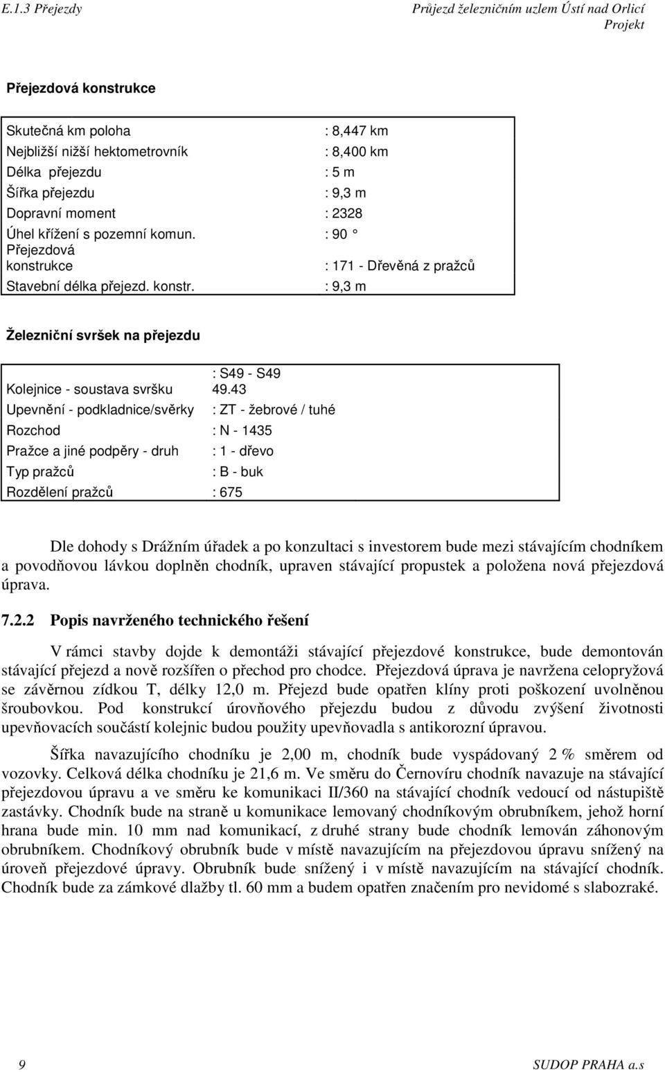 43 Rozchod : N - 1435 Pražce a jiné podpěry - druh Typ pražců : ZT - žebrové / tuhé : 1 - dřevo : B - buk Rozdělení pražců : 675 Dle dohody s Drážním úřadek a po konzultaci s investorem bude mezi