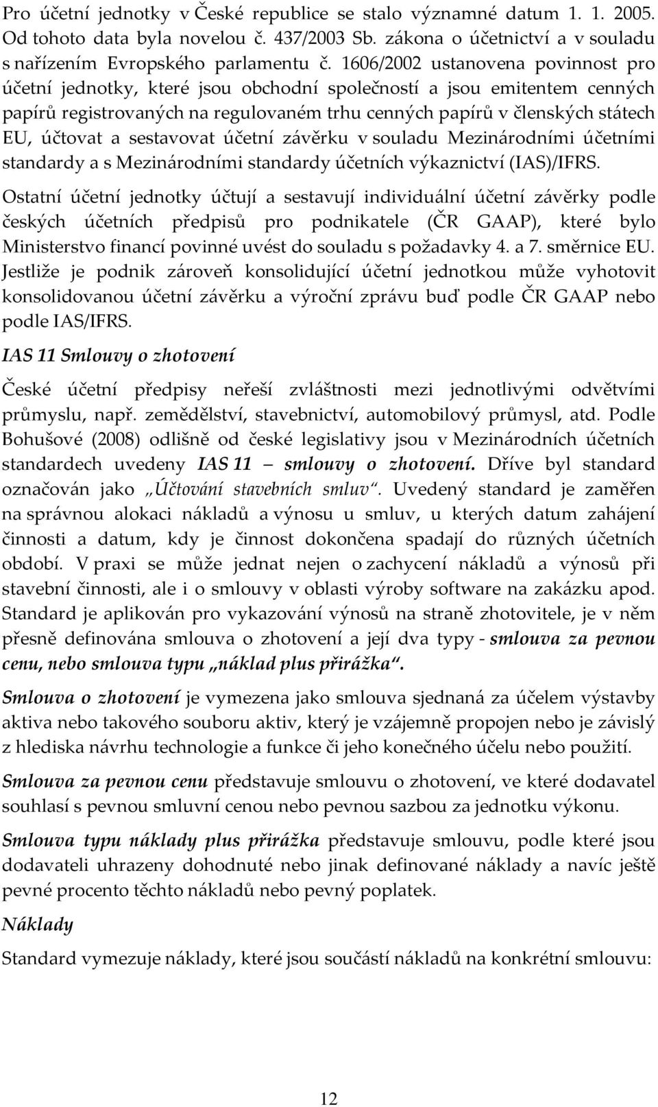 sestavovat účetní závěrku v souladu Mezinárodními účetními standardy a s Mezinárodními standardy účetních výkaznictví (IAS)/IFRS.