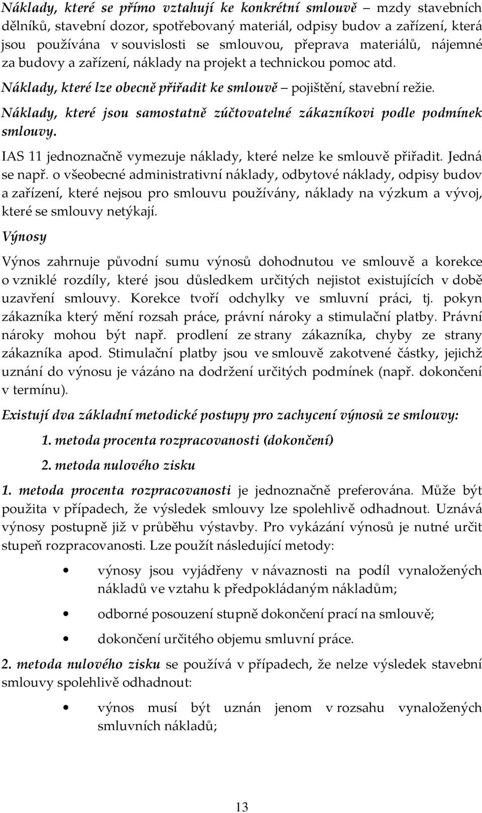 Náklady, které jsou samostatně zúčtovatelné zákazníkovi podle podmínek smlouvy. IAS 11 jednoznačně vymezuje náklady, které nelze ke smlouvě přiřadit. Jedná se např.