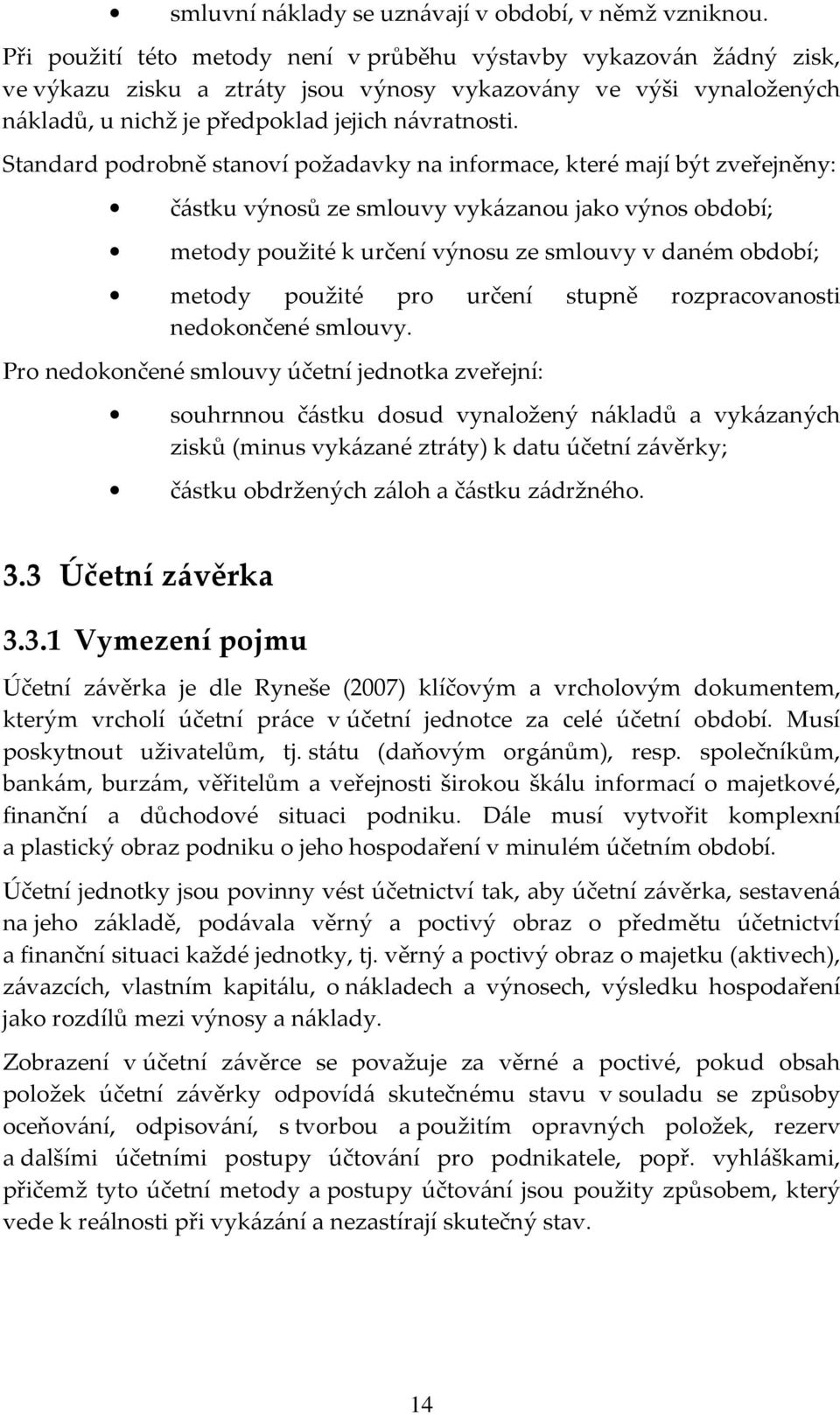 Standard podrobně stanoví požadavky na informace, které mají být zveřejněny: částku výnosů ze smlouvy vykázanou jako výnos období; metody použité k určení výnosu ze smlouvy v daném období; metody