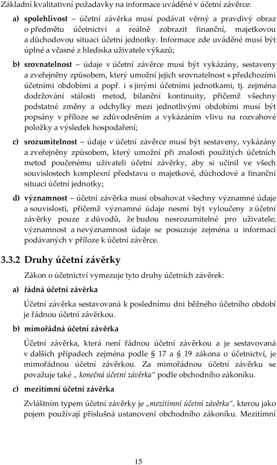 Informace zde uváděné musí být úplné a včasné z hlediska uživatele výkazů; b) srovnatelnost údaje v účetní závěrce musí být vykázány, sestaveny a zveřejněny způsobem, který umožní jejich