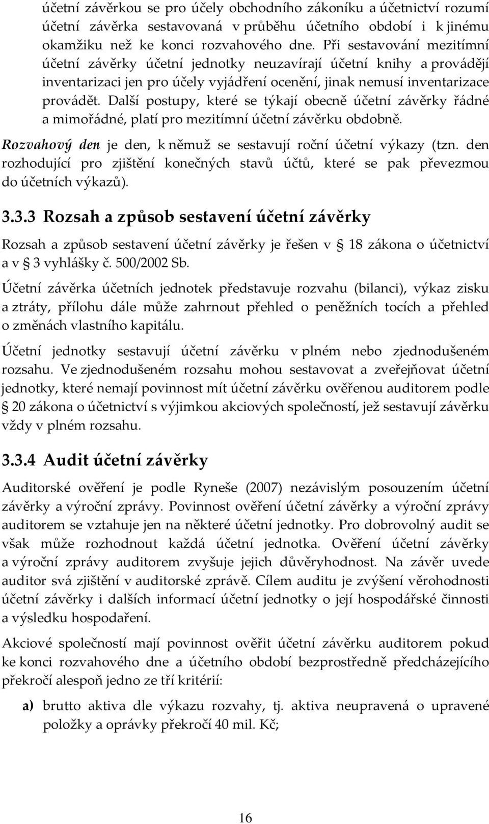 Další postupy, které se týkají obecně účetní závěrky řádné a mimořádné, platí pro mezitímní účetní závěrku obdobně. Rozvahový den je den, k němuž se sestavují roční účetní výkazy (tzn.