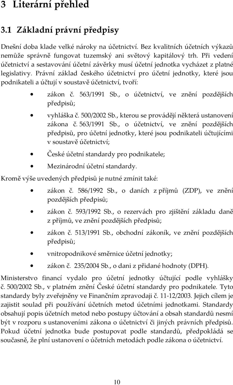 Právní základ českého účetnictví pro účetní jednotky, které jsou podnikateli a účtují v soustavě účetnictví, tvoří: zákon č. 563/1991 Sb., o účetnictví, ve znění pozdějších předpisů; vyhláška č.