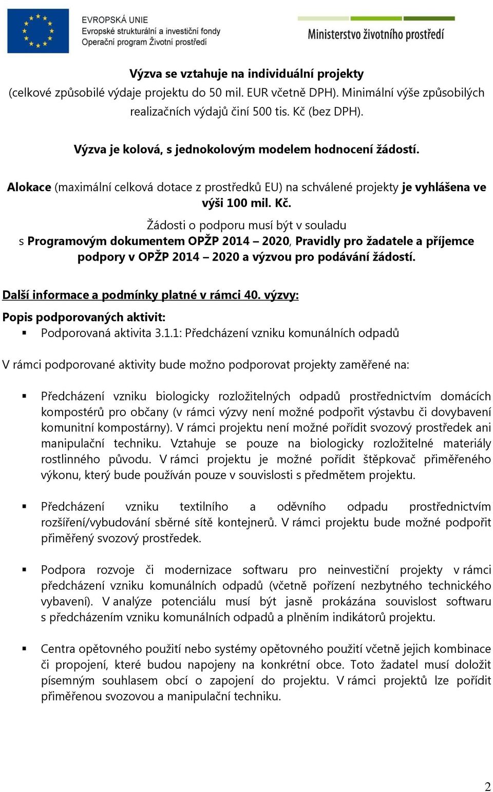 Žádosti o podporu musí být v souladu s Programovým dokumentem OPŽP 2014 2020, Pravidly pro žadatele a příjemce podpory v OPŽP 2014 2020 a výzvou pro podávání žádostí.