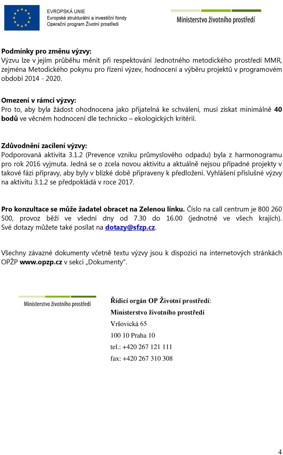 Zdůvodnění zacílení výzvy: Podporovaná aktivita 3.1.2 (Prevence vzniku průmyslového odpadu) byla z harmonogramu pro rok 2016 vyjmuta.