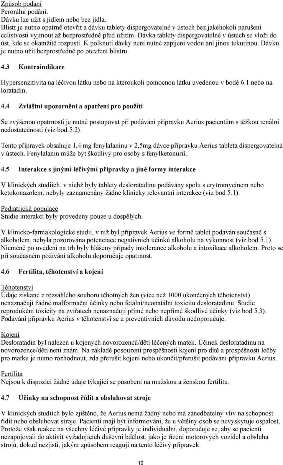 Dávka tablety dispergovatelné v ústech se vloží do úst, kde se okamžitě rozpustí. K polknutí dávky není nutné zapíjení vodou ani jinou tekutinou. Dávku je nutno užít bezprostředně po otevření blistru.