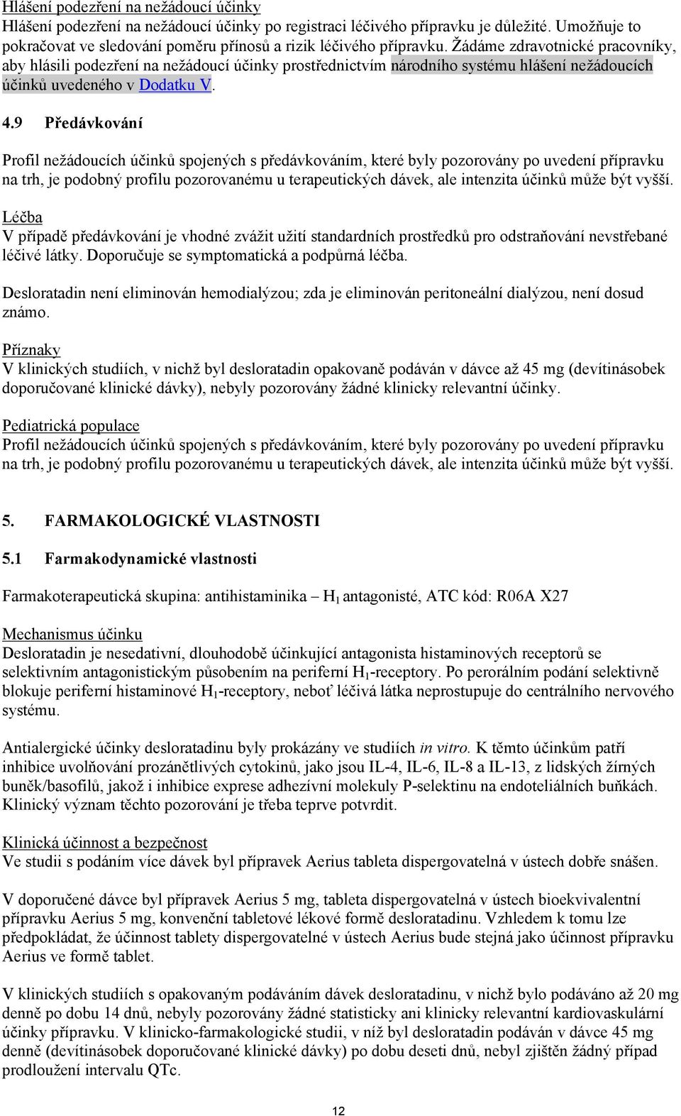 9 Předávkování Profil nežádoucích účinků spojených s předávkováním, které byly pozorovány po uvedení přípravku na trh, je podobný profilu pozorovanému u terapeutických dávek, ale intenzita účinků