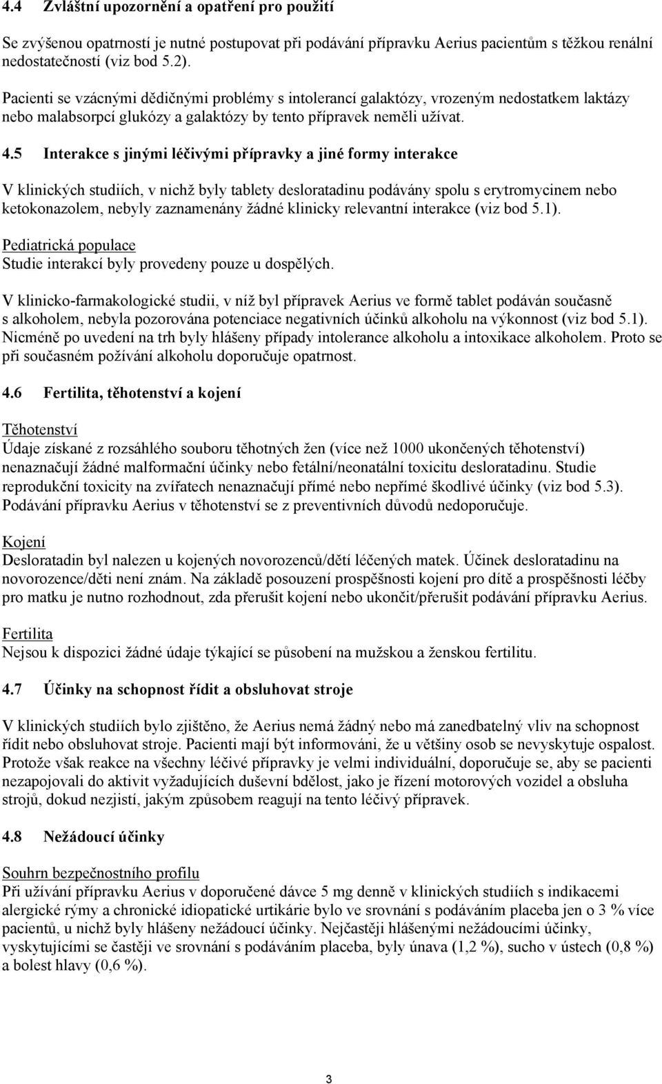 5 Interakce s jinými léčivými přípravky a jiné formy interakce V klinických studiích, v nichž byly tablety desloratadinu podávány spolu s erytromycinem nebo ketokonazolem, nebyly zaznamenány žádné
