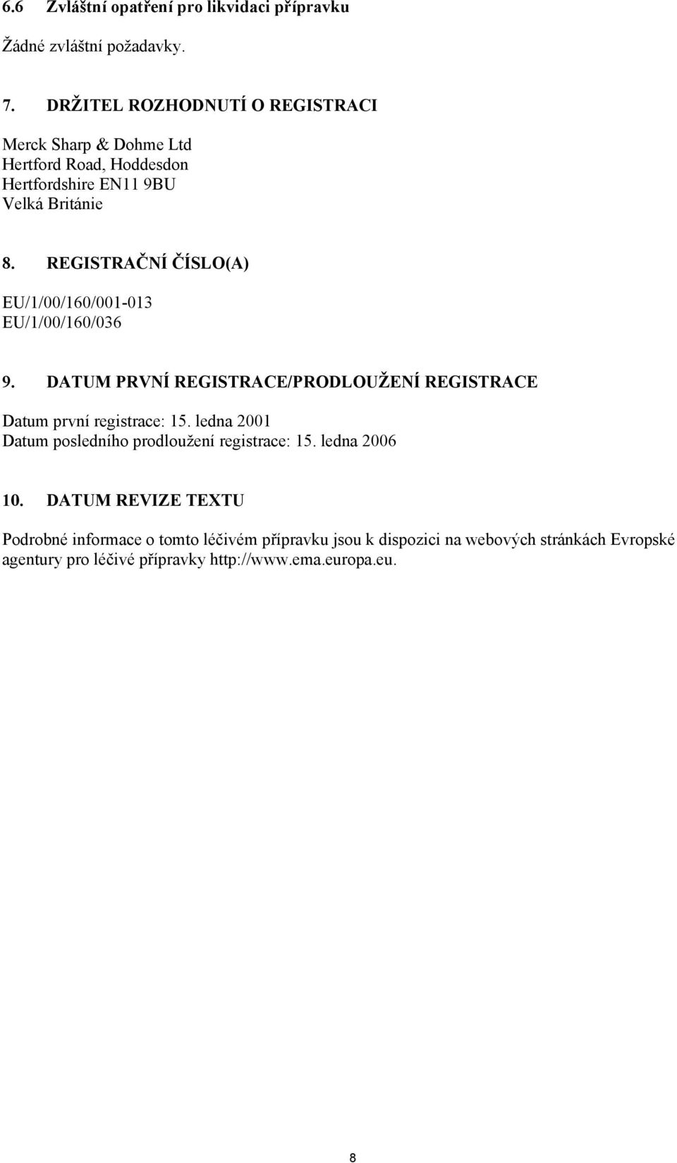 REGISTRAČNÍ ČÍSLO(A) EU/1/00/160/001-013 EU/1/00/160/036 9. DATUM PRVNÍ REGISTRACE/PRODLOUŽENÍ REGISTRACE Datum první registrace: 15.