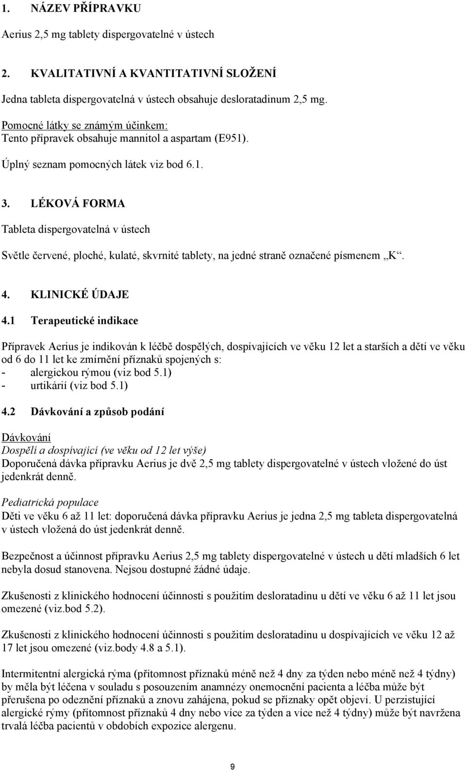 LÉKOVÁ FORMA Tableta dispergovatelná v ústech Světle červené, ploché, kulaté, skvrnité tablety, na jedné straně označené písmenem K. 4. KLINICKÉ ÚDAJE 4.