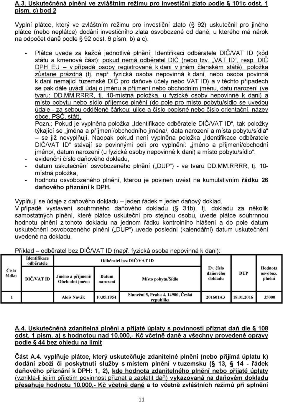 daně podle 92 odst. 6 písm. b) a c). - Plátce uvede za každé jednotlivé plnění: Identifikaci odběratele DIČ/VAT ID (kód státu a kmenová část); pokud nemá odběratel DIČ (nebo tzv. VAT ID, resp.