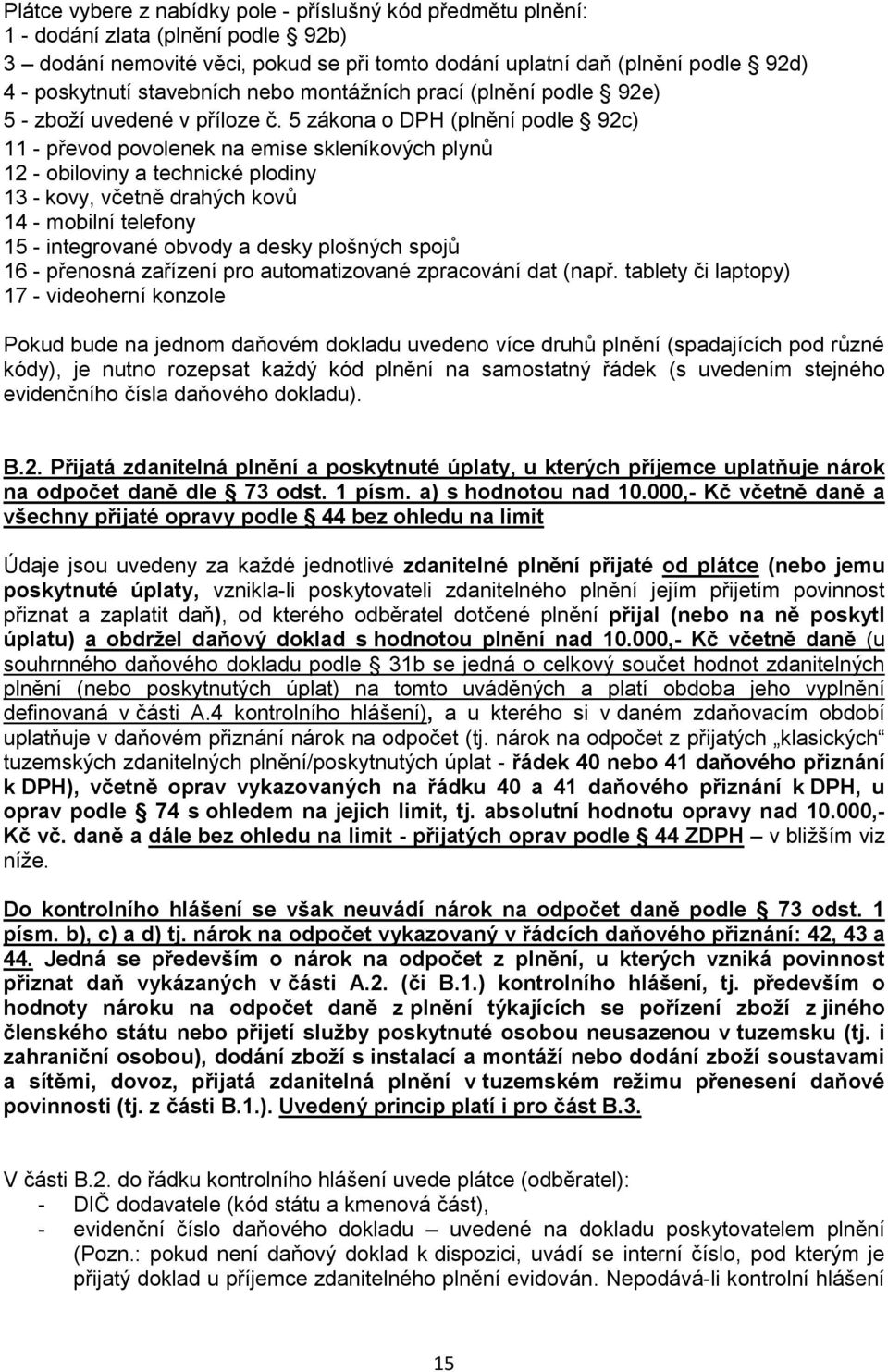 5 zákona o DPH (plnění podle 92c) 11 - převod povolenek na emise skleníkových plynů 12 - obiloviny a technické plodiny 13 - kovy, včetně drahých kovů 14 - mobilní telefony 15 - integrované obvody a