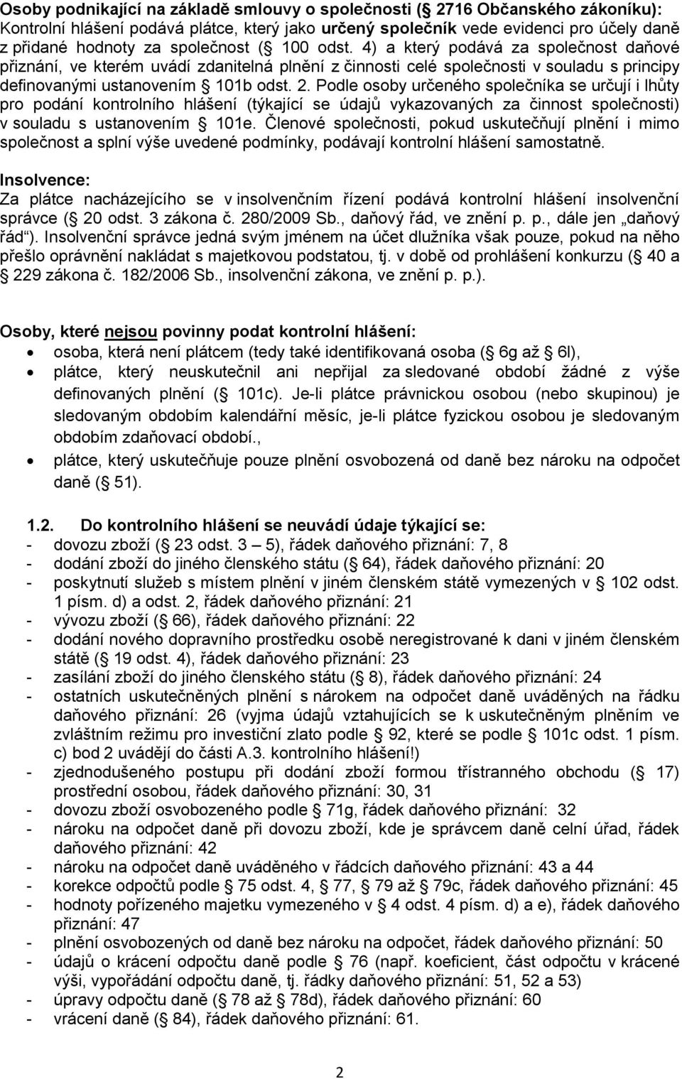 Podle osoby určeného společníka se určují i lhůty pro podání kontrolního hlášení (týkající se údajů vykazovaných za činnost společnosti) v souladu s ustanovením 101e.