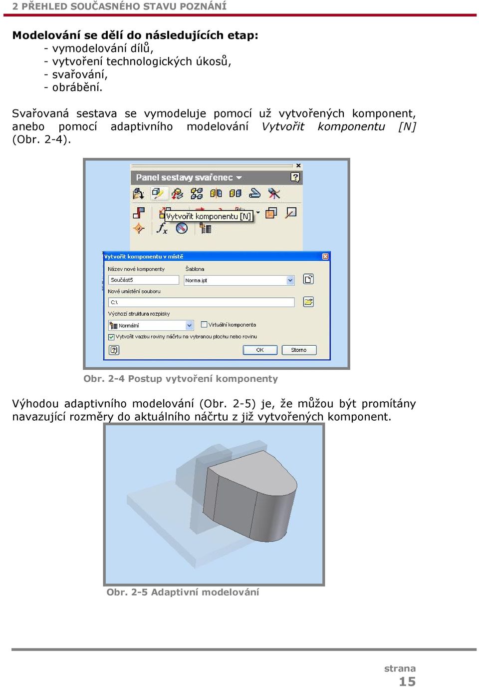 Svařovaná sestava se vymodeluje pomocí už vytvořených komponent, anebo pomocí adaptivního modelování Vytvořit komponentu [N]