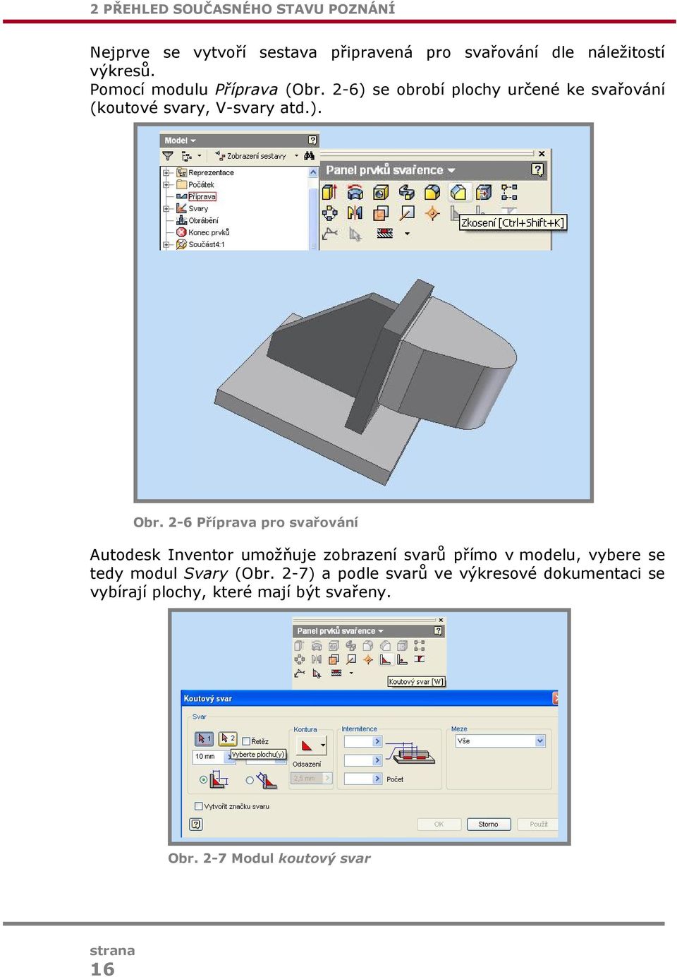 2-6 Příprava pro svařování Autodesk Inventor umožňuje zobrazení svarů přímo v modelu, vybere se tedy modul Svary