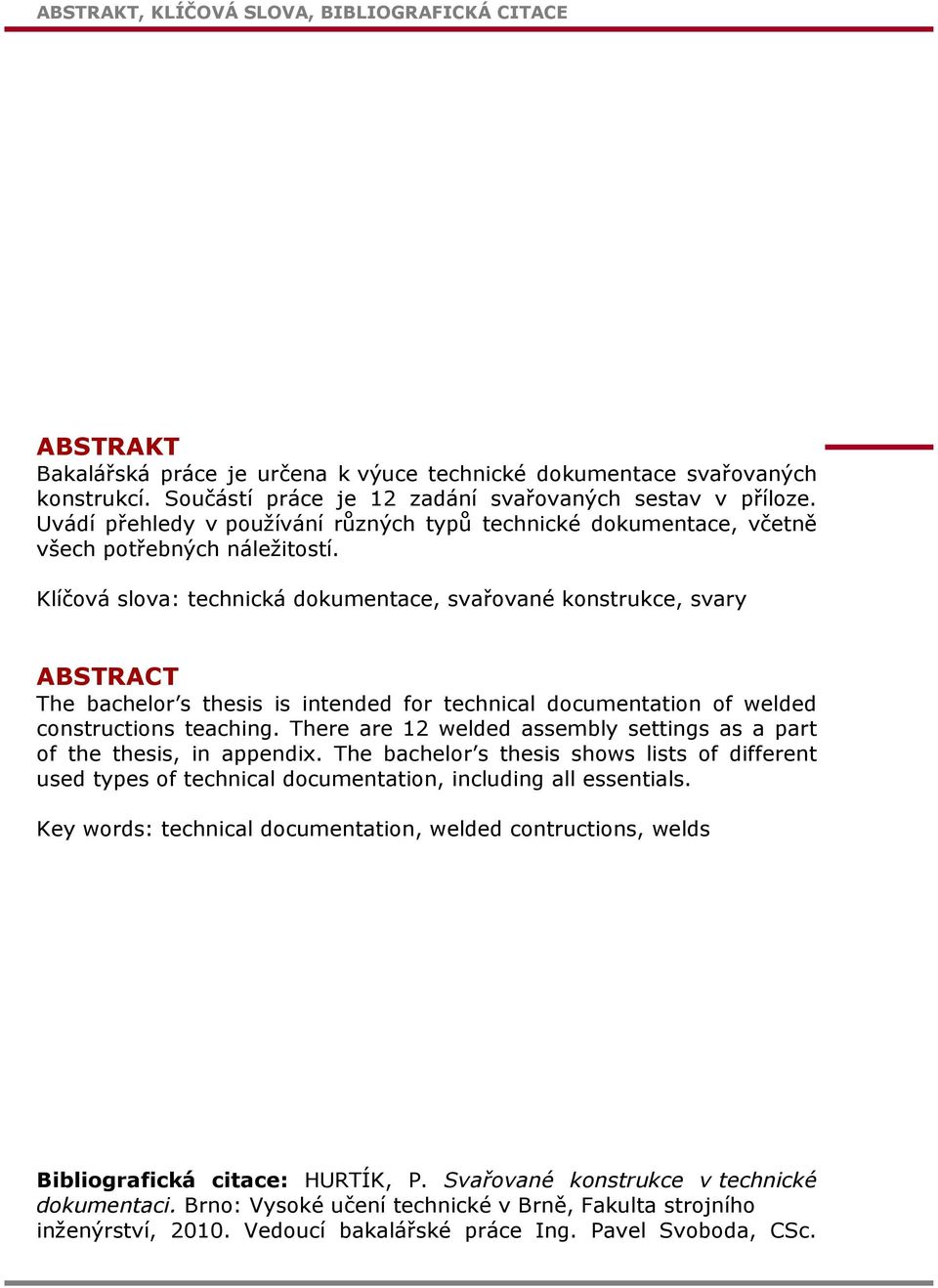Klíčová slova: technická dokumentace, svařované konstrukce, svary ABSTRACT The bachelor s thesis is intended for technical documentation of welded constructions teaching.