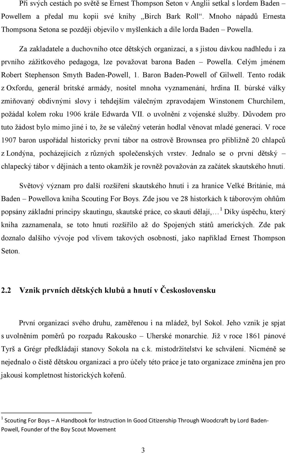 Za zakladatele a duchovního otce dětských organizací, a s jistou dávkou nadhledu i za prvního záţitkového pedagoga, lze povaţovat barona Baden Powella.