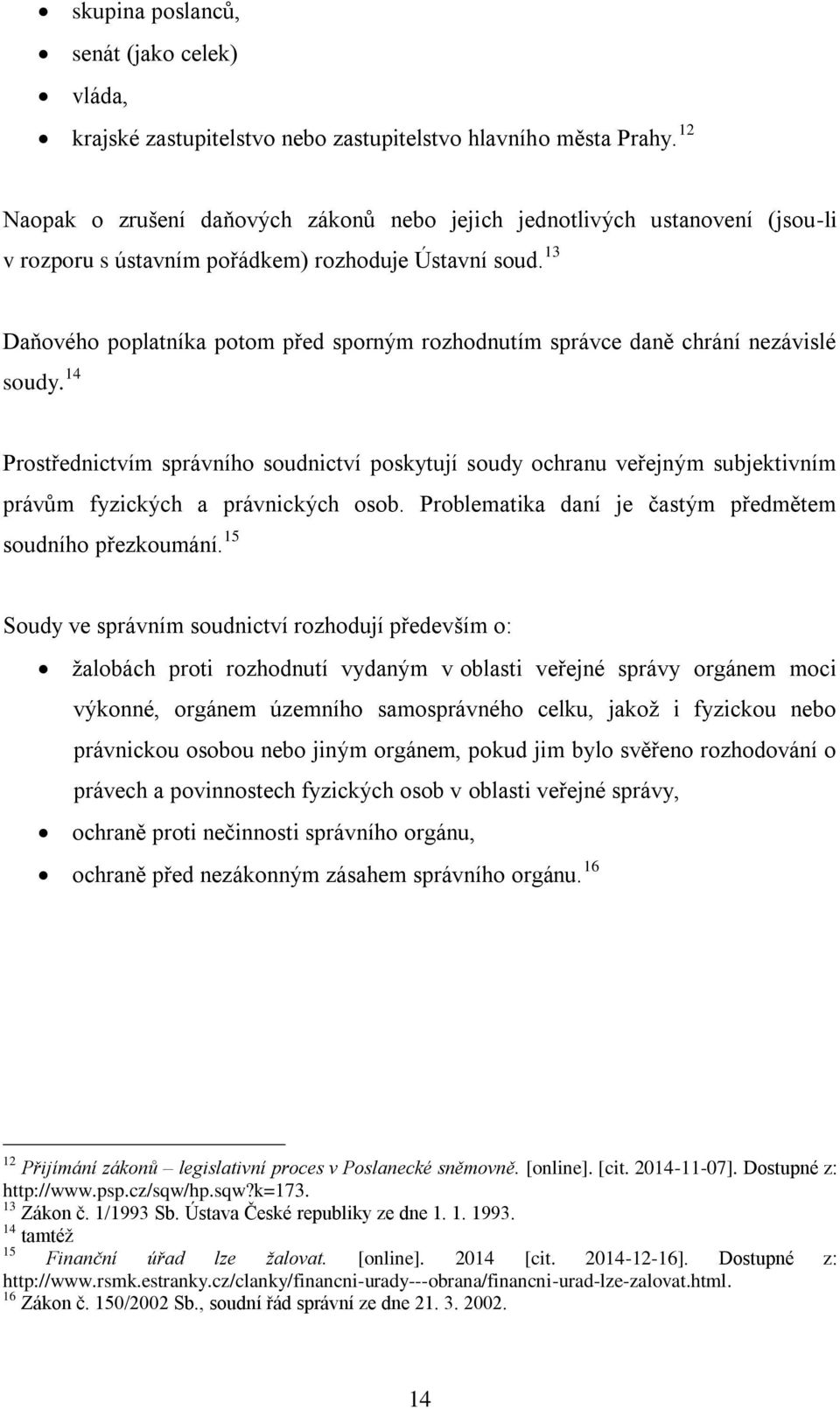 13 Daňového poplatníka potom před sporným rozhodnutím správce daně chrání nezávislé soudy.