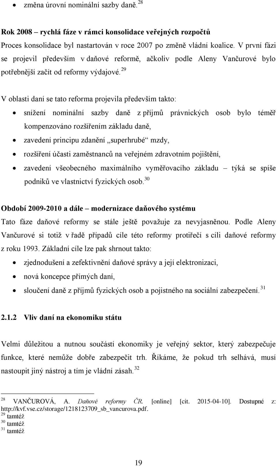 29 V oblasti daní se tato reforma projevila především takto: snížení nominální sazby daně z příjmů právnických osob bylo téměř kompenzováno rozšířením základu daně, zavedení principu zdanění