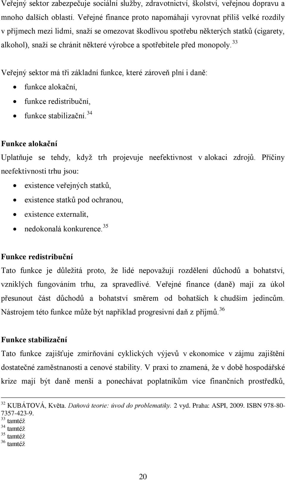 spotřebitele před monopoly. 33 Veřejný sektor má tři základní funkce, které zároveň plní i daně: funkce alokační, funkce redistribuční, funkce stabilizační.