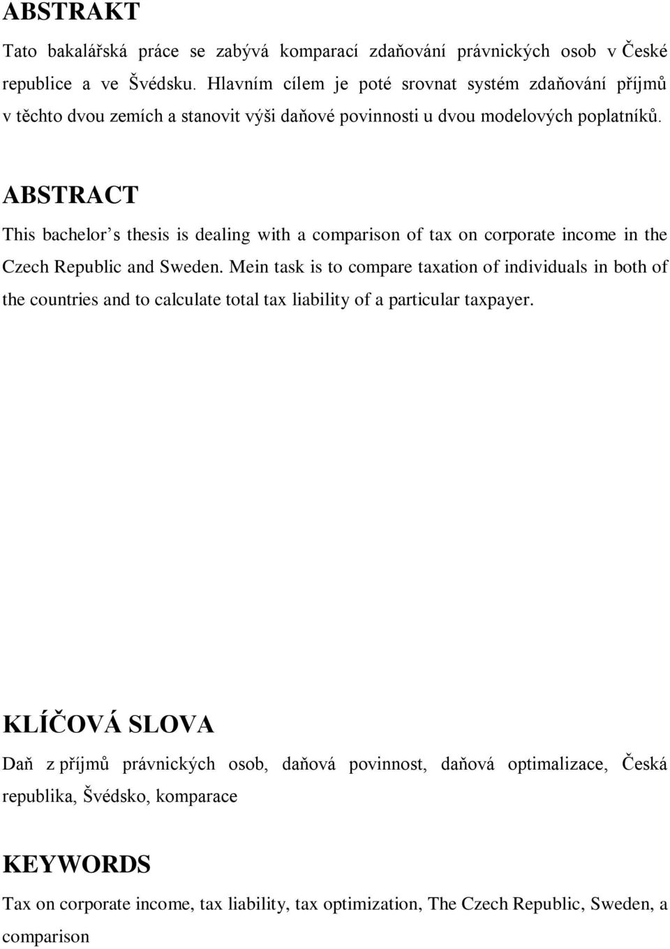 ABSTRACT This bachelor s thesis is dealing with a comparison of tax on corporate income in the Czech Republic and Sweden.