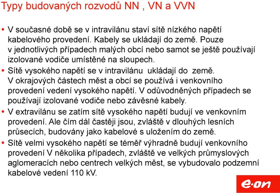 V okrajových částech měst a obcí se používá i venkovního provedení vedení vysokého napětí. V odůvodněných případech se používají izolované vodiče nebo závěsné kabely.