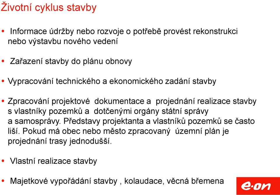 pozemků a dotčenými orgány státní správy a samosprávy. Představy projektanta a vlastníků pozemků se často liší.