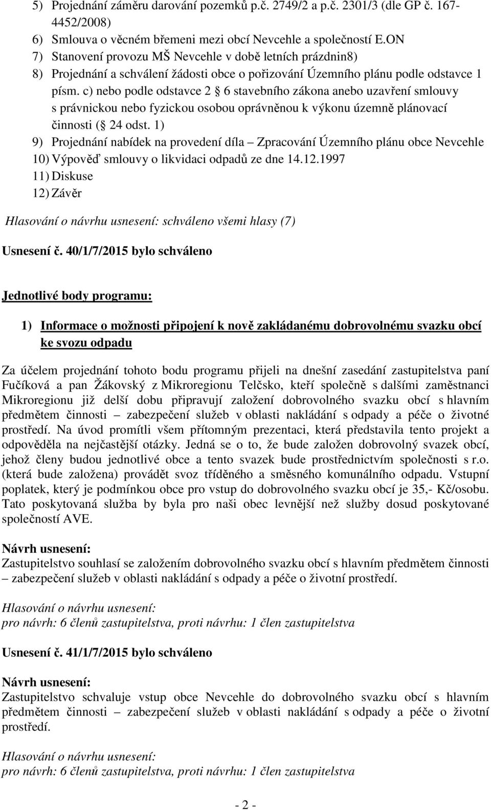 c) nebo podle odstavce 2 6 stavebního zákona anebo uzavření smlouvy s právnickou nebo fyzickou osobou oprávněnou k výkonu územně plánovací činnosti ( 24 odst.