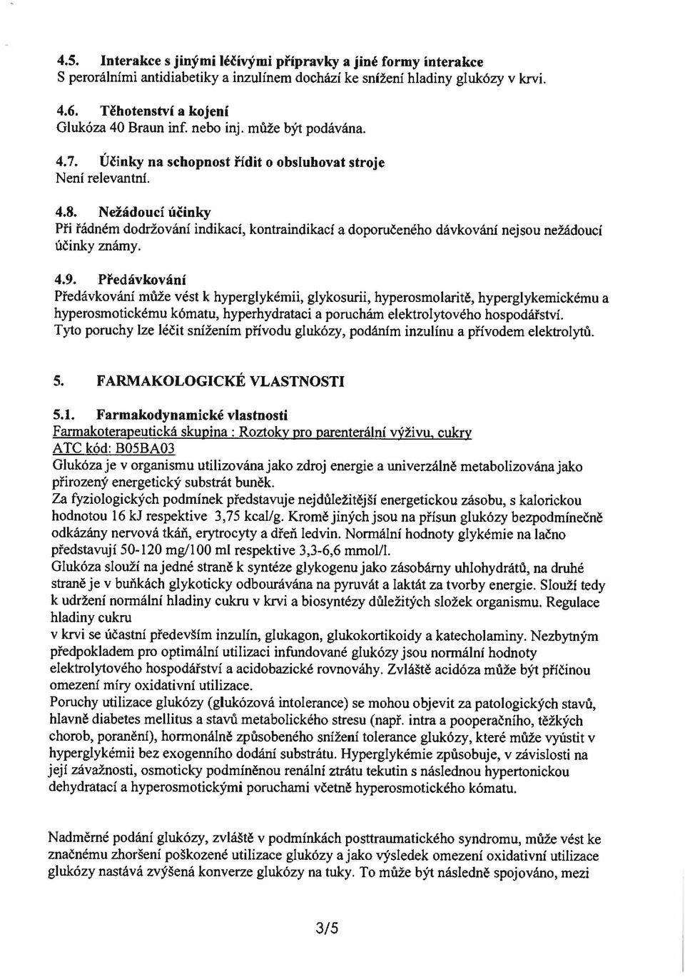 Nežádoucí účinky Při řádném dodržování indikací, kontraindikací a doporučeného dávkováni nejsou nežádoucí účinky známy. 4.9. Předávkování Předávkováni může vést k hvperglykémii. glykosurii.