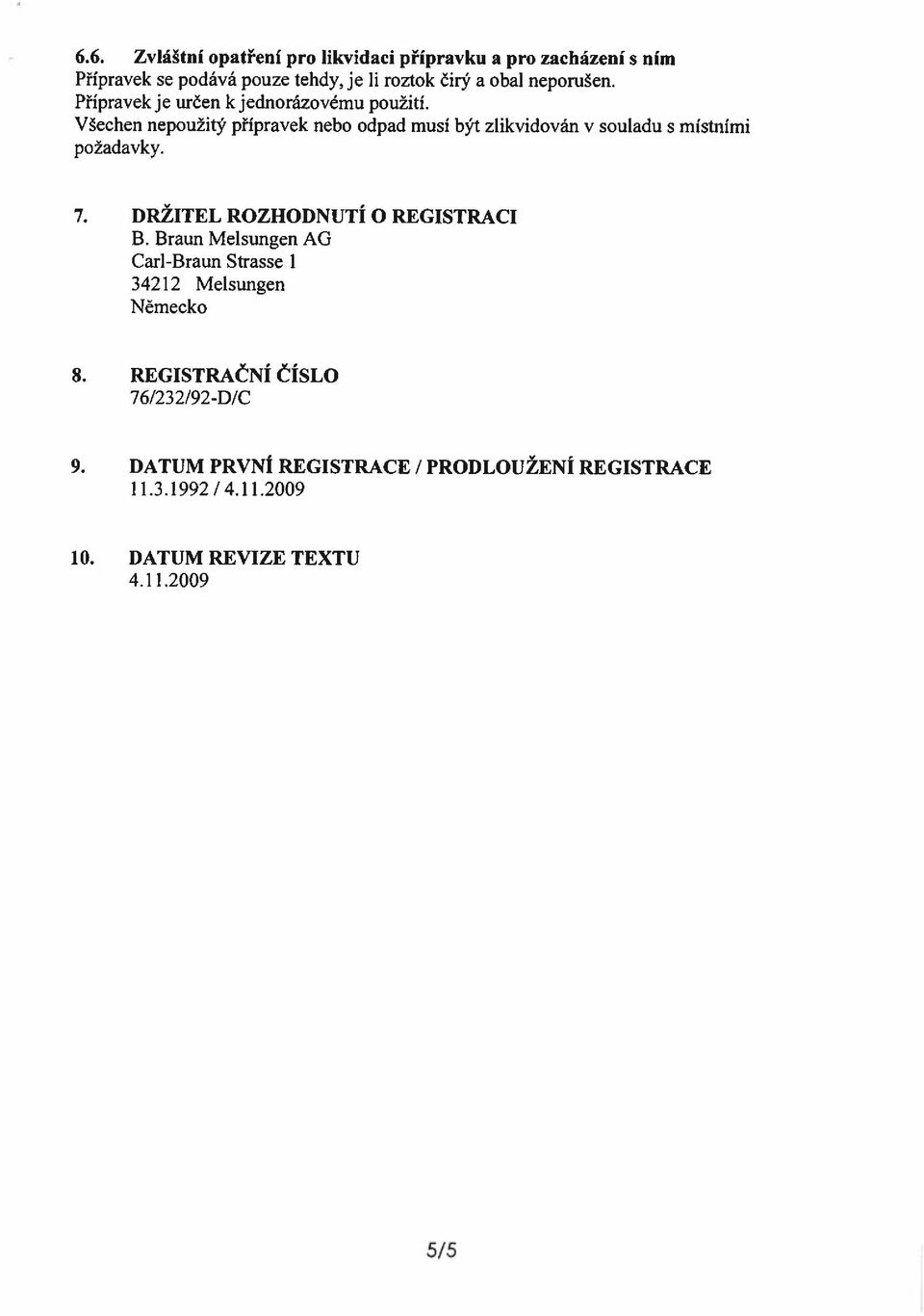 Všechen nepoužitý přípravek nebo odpad musí být zlikvidován v souladu s místními požadavky. opatření přípravku 7.