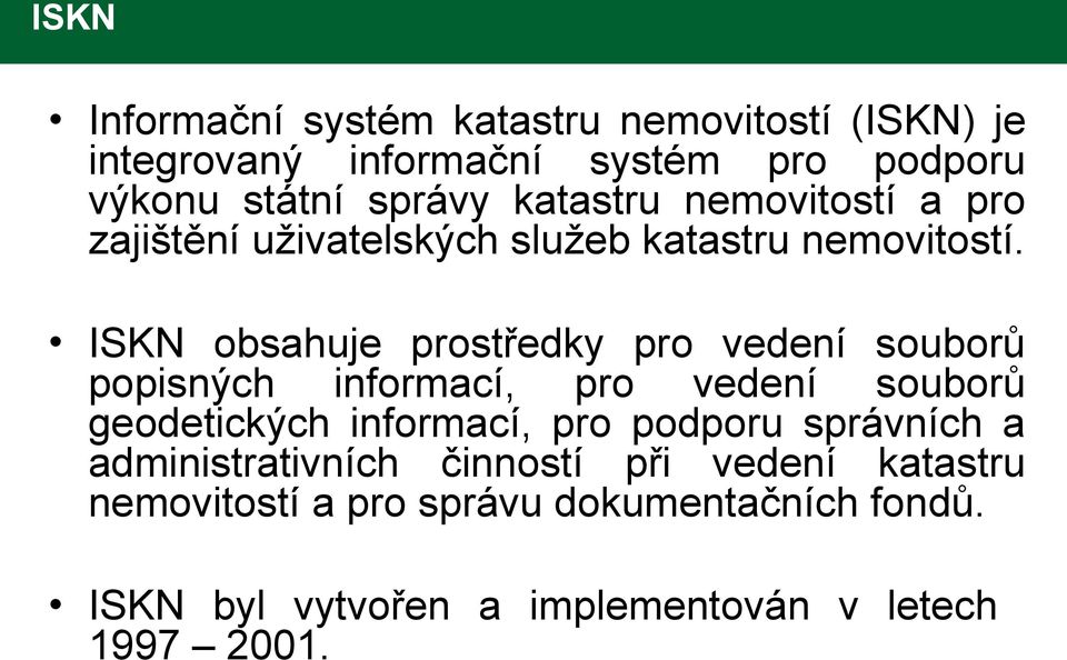 ISKN obsahuje prostředky pro vedení souborů popisných informací, pro vedení souborů geodetických informací, pro