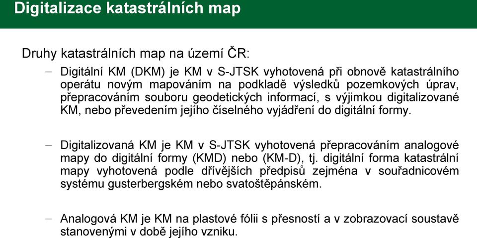 Digitalizovaná KM je KM v S-JTSK vyhotovená přepracováním analogové mapy do digitální formy (KMD) nebo (KM-D), tj.