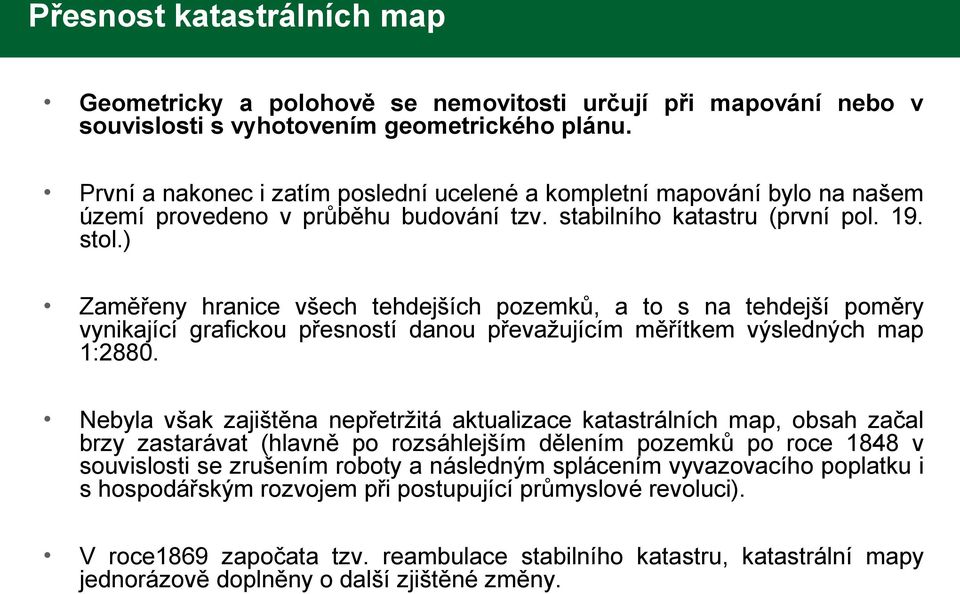 ) Zaměřeny hranice všech tehdejších pozemků, a to s na tehdejší poměry vynikající grafickou přesností danou převažujícím měřítkem výsledných map 1:2880.