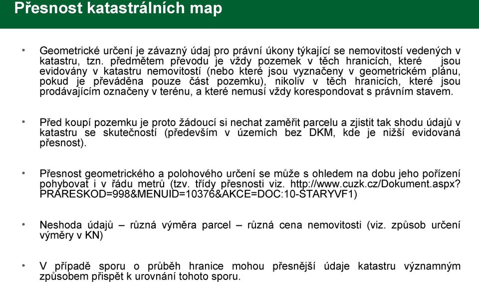 hranicích, které jsou prodávajícím označeny v terénu, a které nemusí vždy korespondovat s právním stavem.