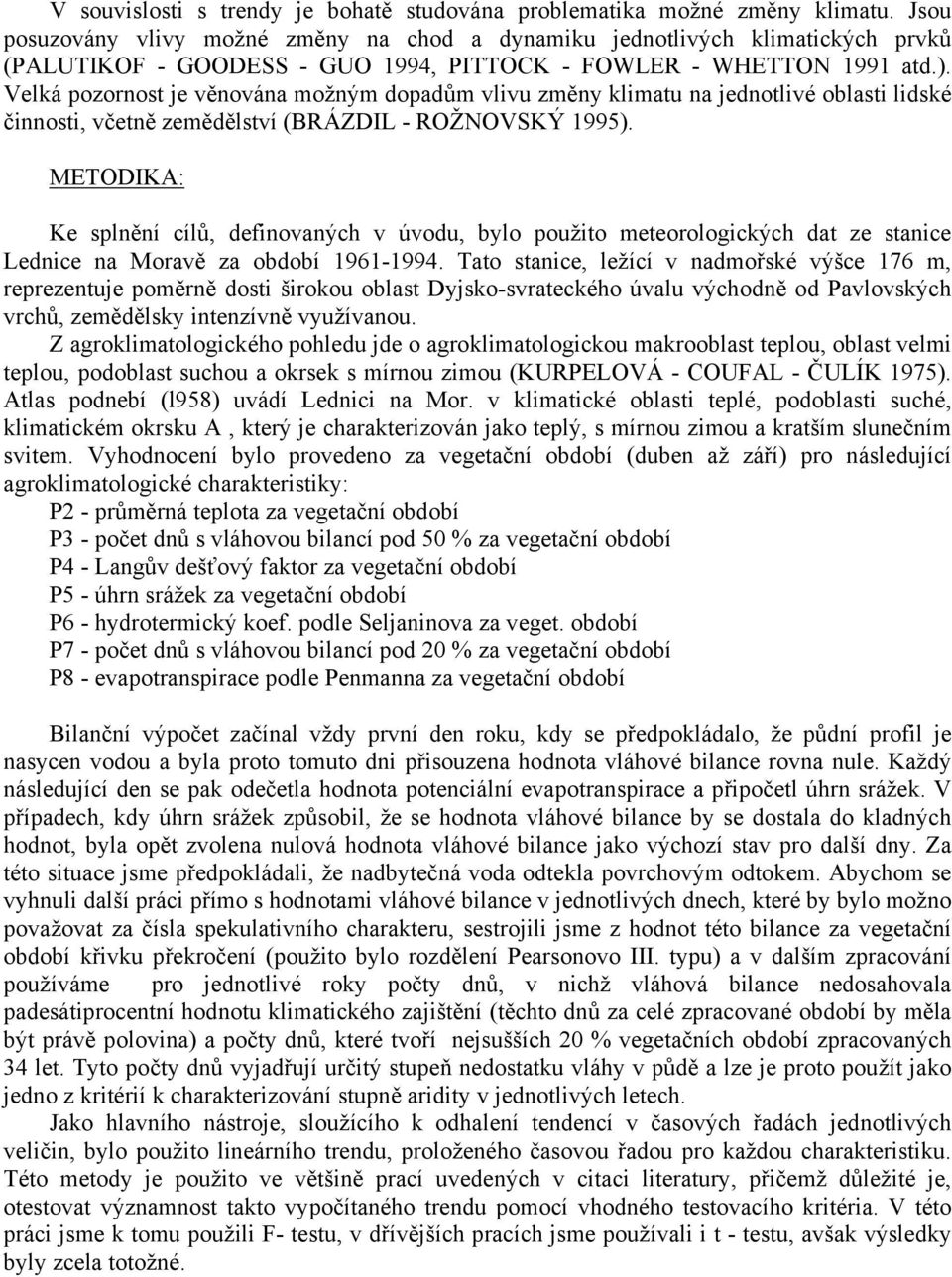 Velká pozornost je věnována možným dopadům vlivu změny klimatu na jednotlivé oblasti lidské činnosti, včetně zemědělství (BRÁZDIL - ROŽNOVSKÝ 1995).